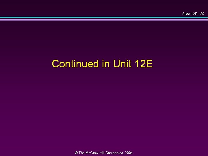 Slide 12 D. 120 Continued in Unit 12 E © The Mc. Graw-Hill Companies,