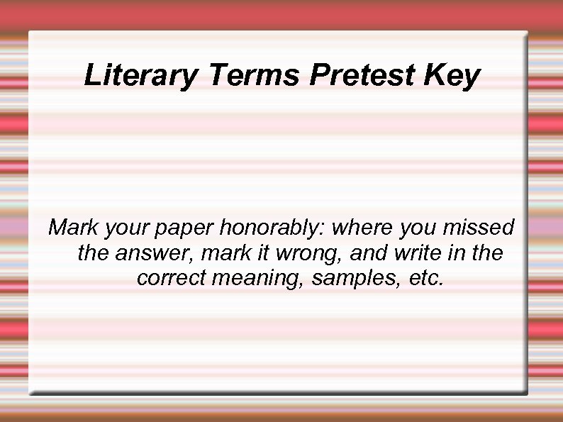 Literary Terms Pretest Key Mark your paper honorably: where you missed the answer, mark