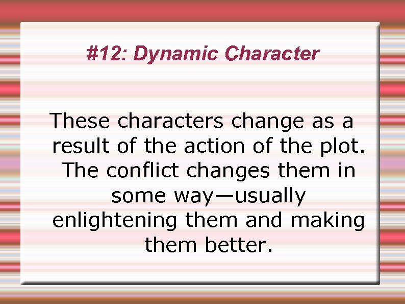 #12: Dynamic Character These characters change as a result of the action of the