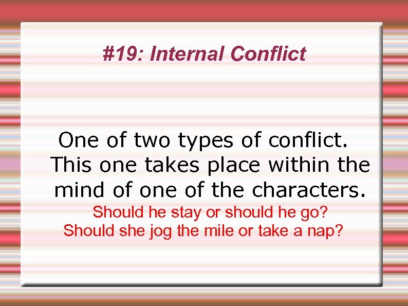 #19: Internal Conflict One of two types of conflict. This one takes place within