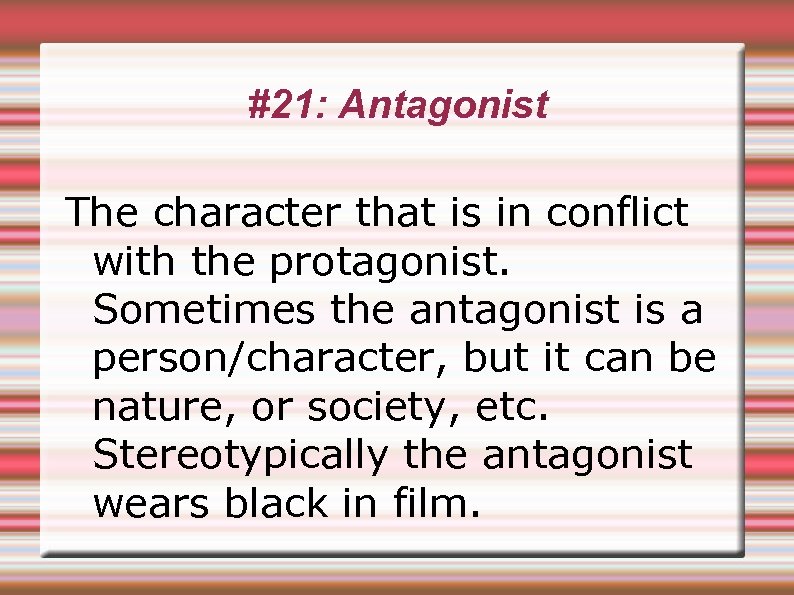 #21: Antagonist The character that is in conflict with the protagonist. Sometimes the antagonist