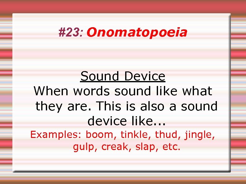 #23: Onomatopoeia Sound Device When words sound like what they are. This is also