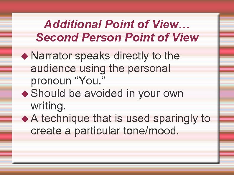 Additional Point of View… Second Person Point of View Narrator speaks directly to the