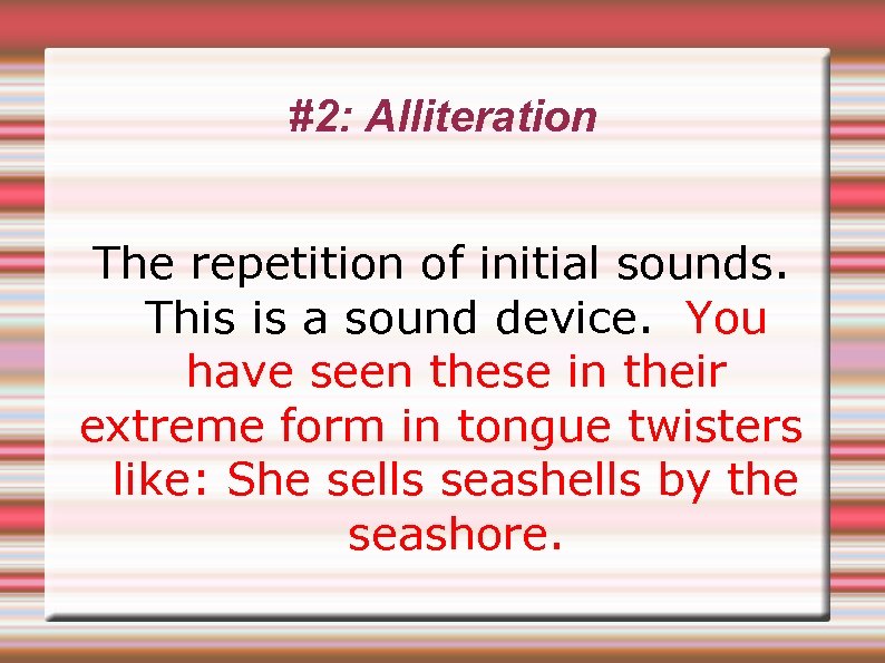 #2: Alliteration The repetition of initial sounds. This is a sound device. You have