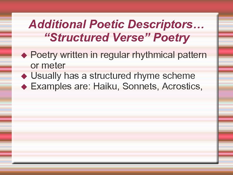 Additional Poetic Descriptors… “Structured Verse” Poetry written in regular rhythmical pattern or meter Usually