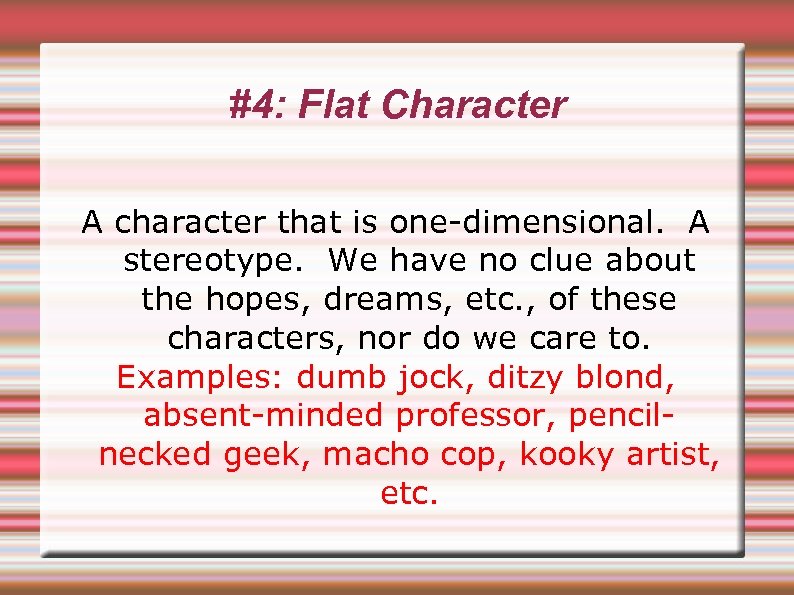 #4: Flat Character A character that is one-dimensional. A stereotype. We have no clue