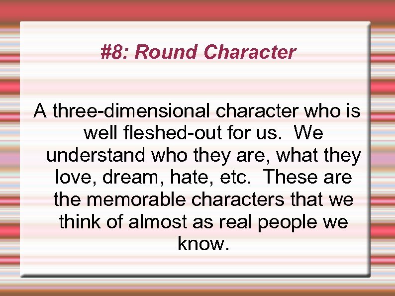 #8: Round Character A three-dimensional character who is well fleshed-out for us. We understand
