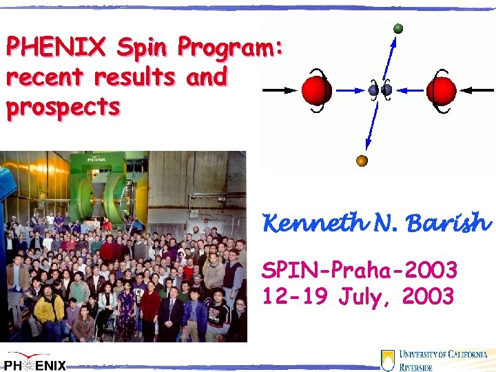 PHENIX Spin Program: recent results and prospects Kenneth N. Barish SPIN-Praha-2003 12 -19 July,