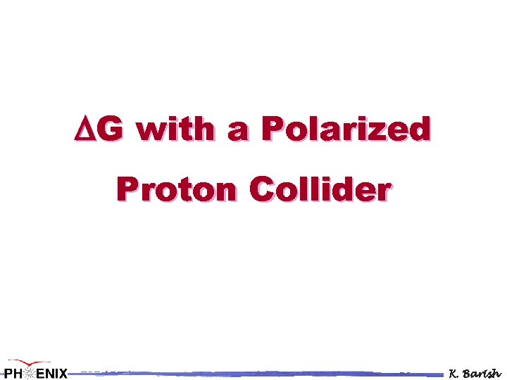 DG with a Polarized Proton Collider K. Barish 