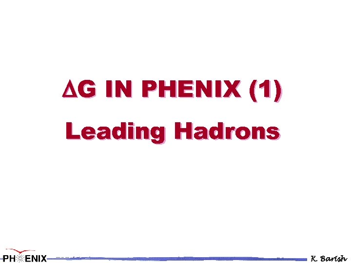 DG IN PHENIX (1) Leading Hadrons K. Barish 
