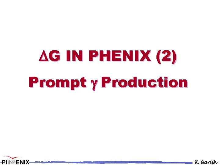 DG IN PHENIX (2) Prompt Production K. Barish 