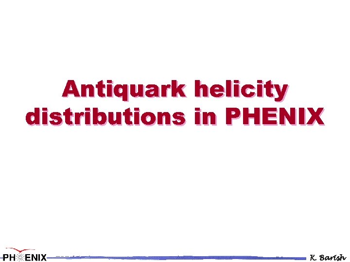 Antiquark helicity distributions in PHENIX K. Barish 