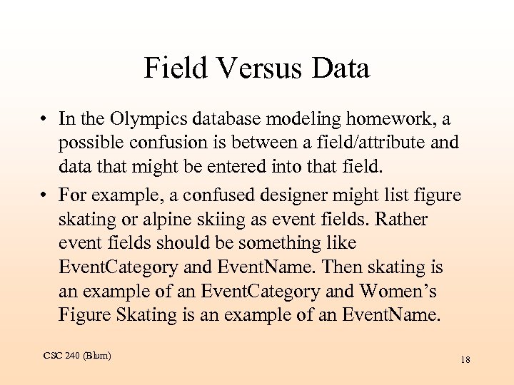 Field Versus Data • In the Olympics database modeling homework, a possible confusion is