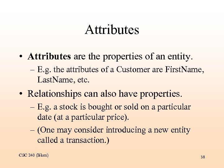 Attributes • Attributes are the properties of an entity. – E. g. the attributes