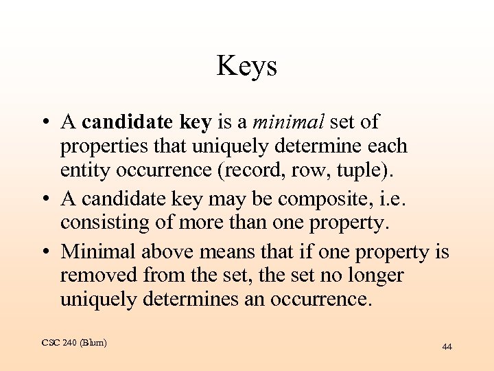 Keys • A candidate key is a minimal set of properties that uniquely determine