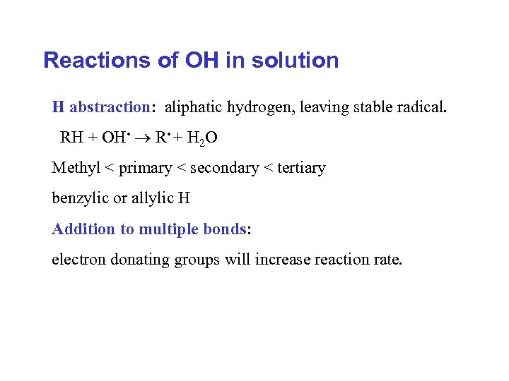 Reactions of OH in solution H abstraction: aliphatic hydrogen, leaving stable radical. RH +