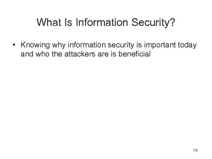 What Is Information Security? • Knowing why information security is important today and who