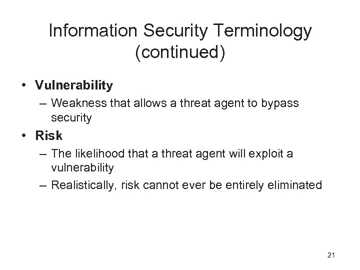 Information Security Terminology (continued) • Vulnerability – Weakness that allows a threat agent to