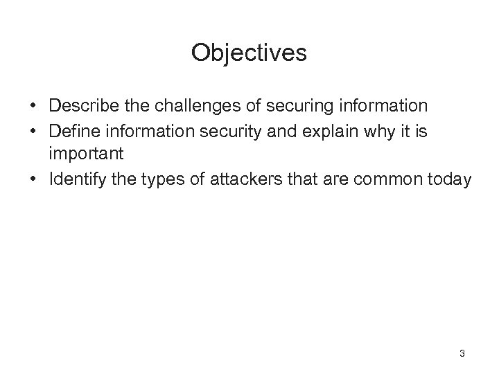 Objectives • Describe the challenges of securing information • Define information security and explain