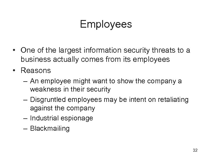 Employees • One of the largest information security threats to a business actually comes