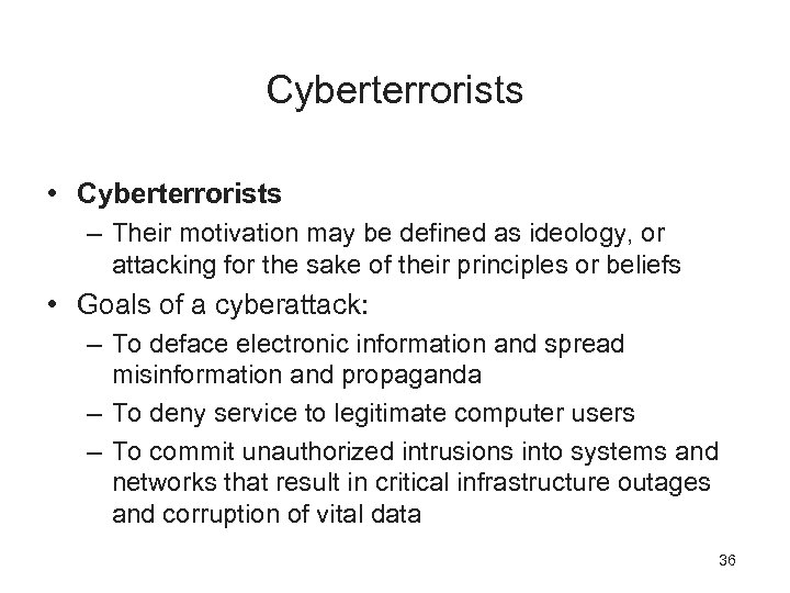 Cyberterrorists • Cyberterrorists – Their motivation may be defined as ideology, or attacking for