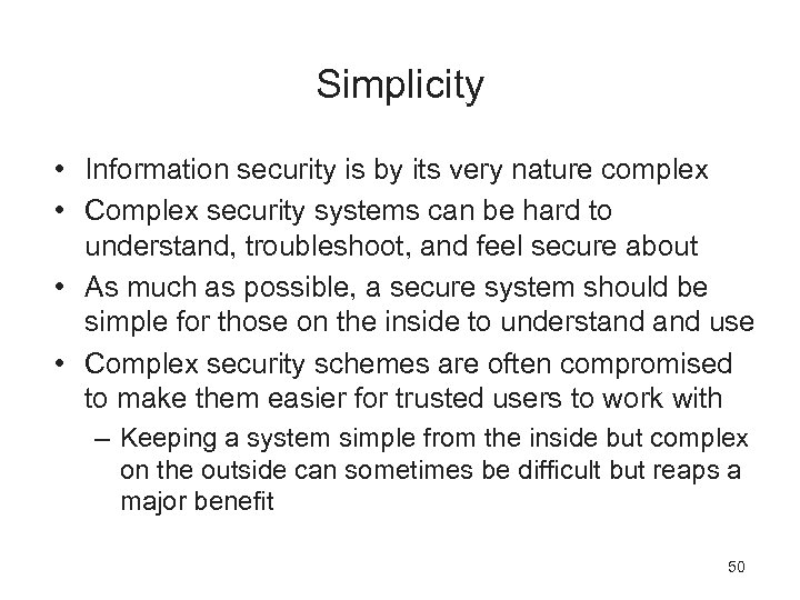 Simplicity • Information security is by its very nature complex • Complex security systems