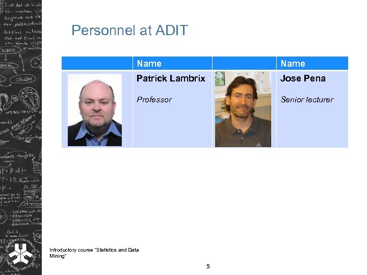 Personnel at ADIT Name Patrick Lambrix Jose Pena Professor Senior lecturer Introductory course 