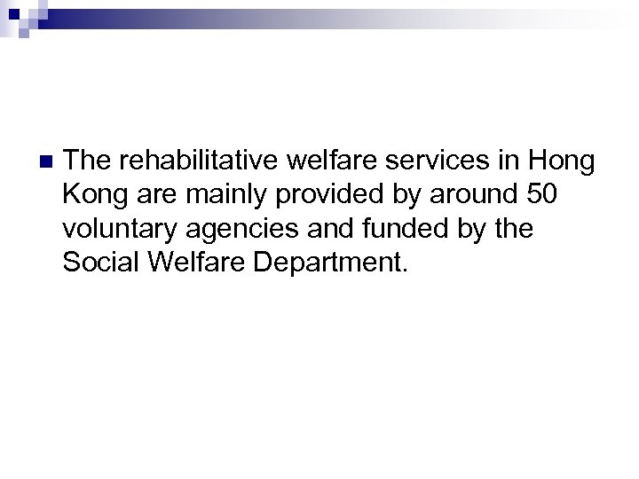 n The rehabilitative welfare services in Hong Kong are mainly provided by around 50