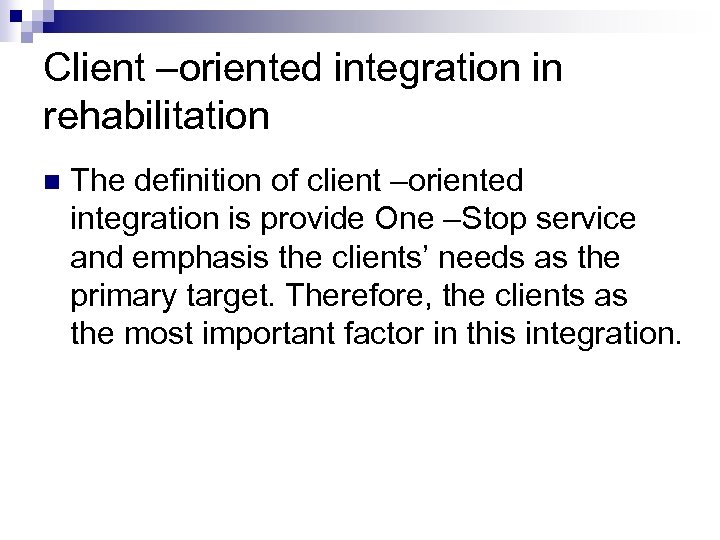 Client –oriented integration in rehabilitation n The definition of client –oriented integration is provide