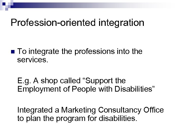 Profession-oriented integration n To integrate the professions into the services. E. g. A shop