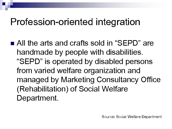 Profession-oriented integration n All the arts and crafts sold in “SEPD” are handmade by