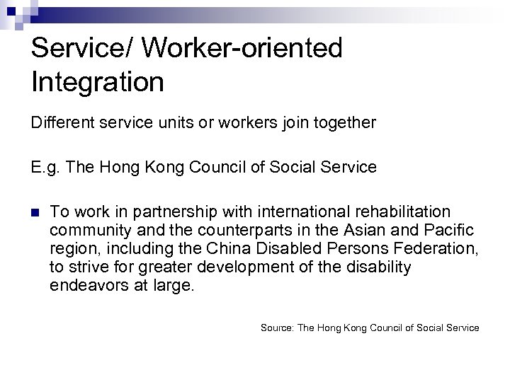 Service/ Worker-oriented Integration Different service units or workers join together E. g. The Hong
