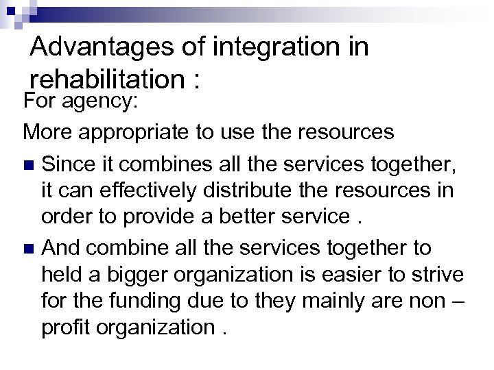 Advantages of integration in rehabilitation : For agency: More appropriate to use the resources