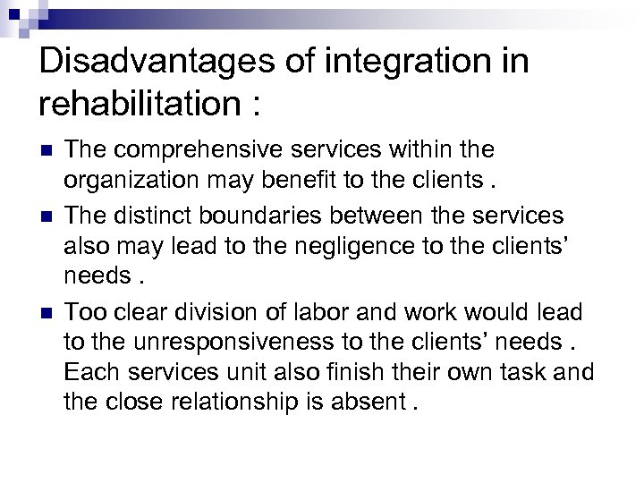 Disadvantages of integration in rehabilitation : n n n The comprehensive services within the