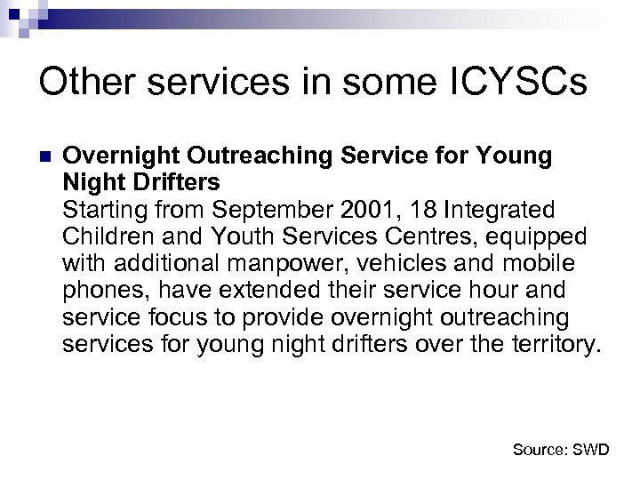 Other services in some ICYSCs n Overnight Outreaching Service for Young Night Drifters Starting