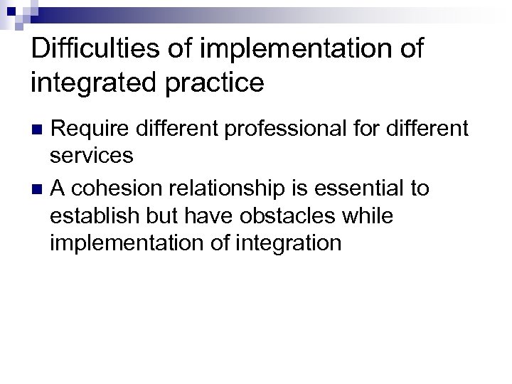 Difficulties of implementation of integrated practice Require different professional for different services n A