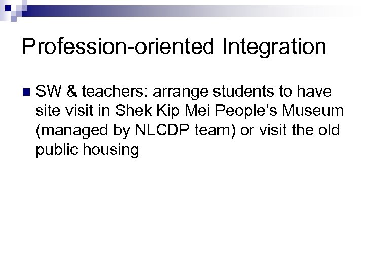 Profession-oriented Integration n SW & teachers: arrange students to have site visit in Shek
