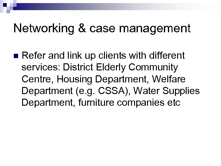 Networking & case management n Refer and link up clients with different services: District
