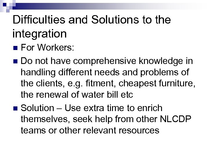 Difficulties and Solutions to the integration For Workers: n Do not have comprehensive knowledge