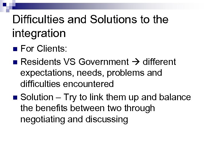 Difficulties and Solutions to the integration For Clients: n Residents VS Government different expectations,