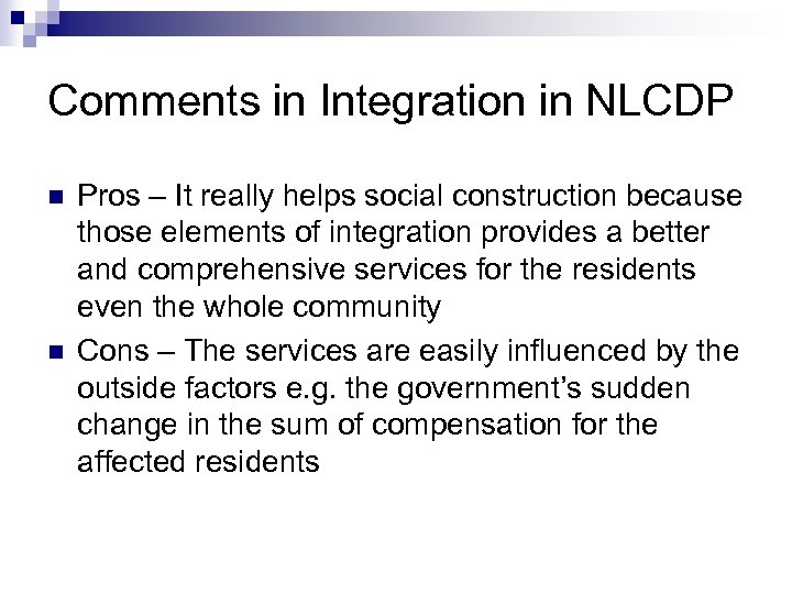 Comments in Integration in NLCDP n n Pros – It really helps social construction