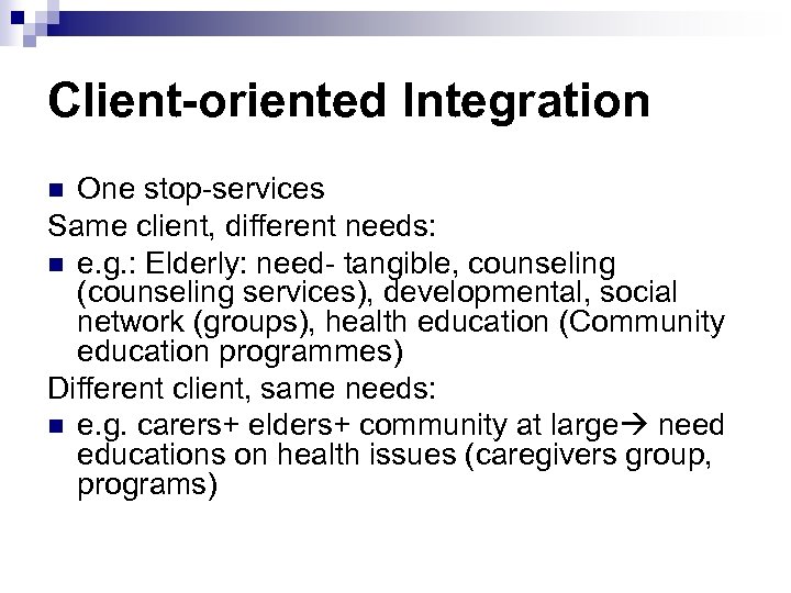 Client-oriented Integration One stop-services Same client, different needs: n e. g. : Elderly: need-