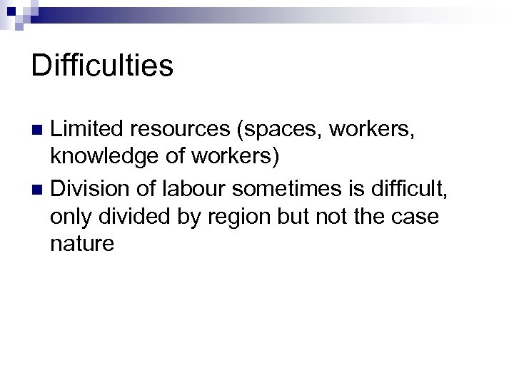 Difficulties Limited resources (spaces, workers, knowledge of workers) n Division of labour sometimes is