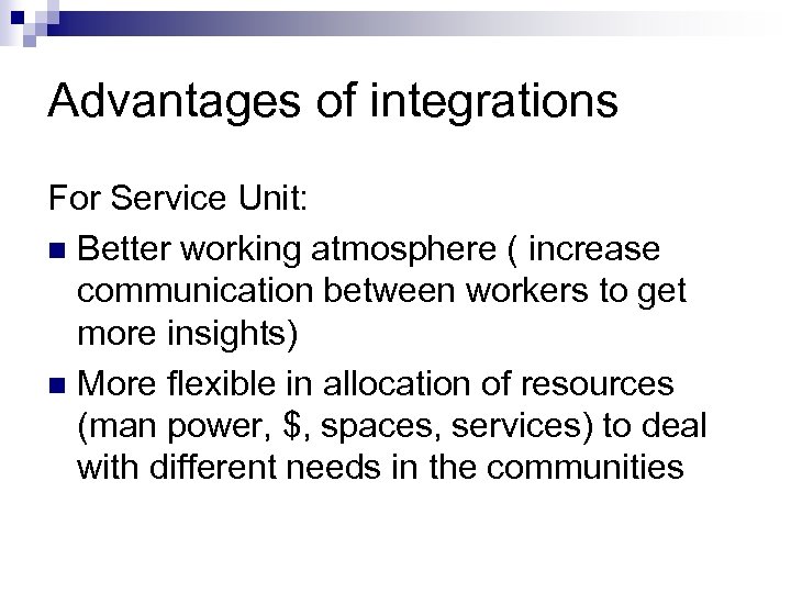 Advantages of integrations For Service Unit: n Better working atmosphere ( increase communication between