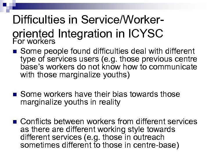 Difficulties in Service/Workeroriented Integration in ICYSC For workers n Some people found difficulties deal