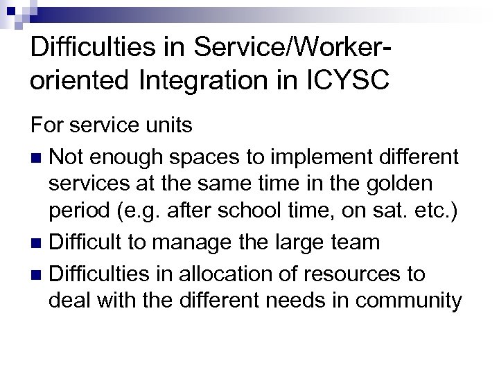 Difficulties in Service/Workeroriented Integration in ICYSC For service units n Not enough spaces to