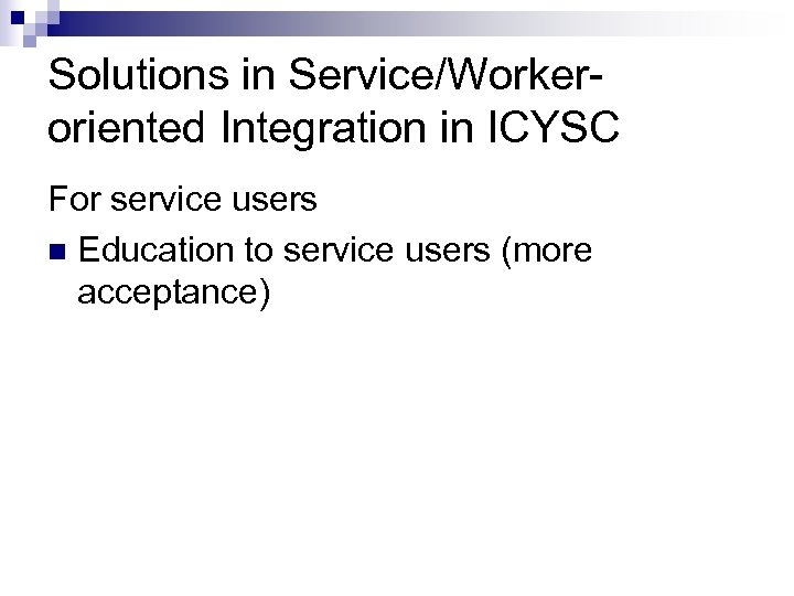 Solutions in Service/Workeroriented Integration in ICYSC For service users n Education to service users