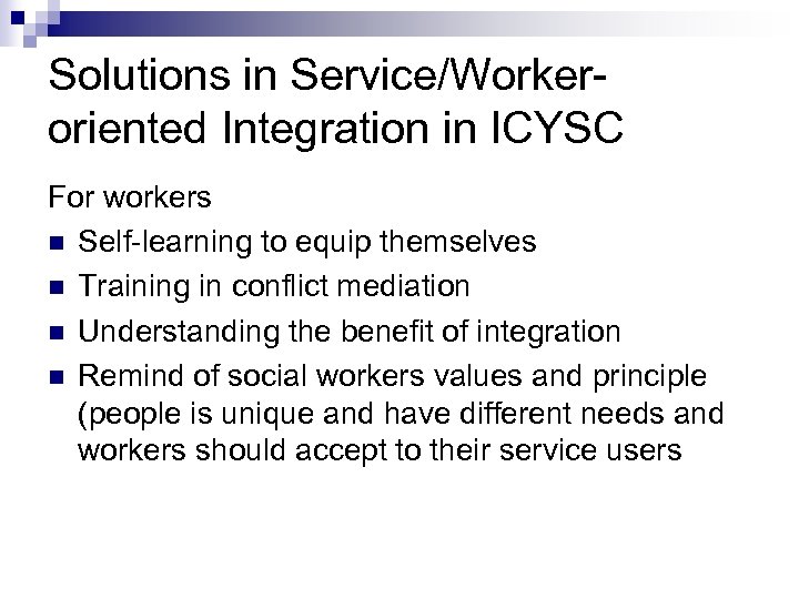Solutions in Service/Workeroriented Integration in ICYSC For workers n Self-learning to equip themselves n