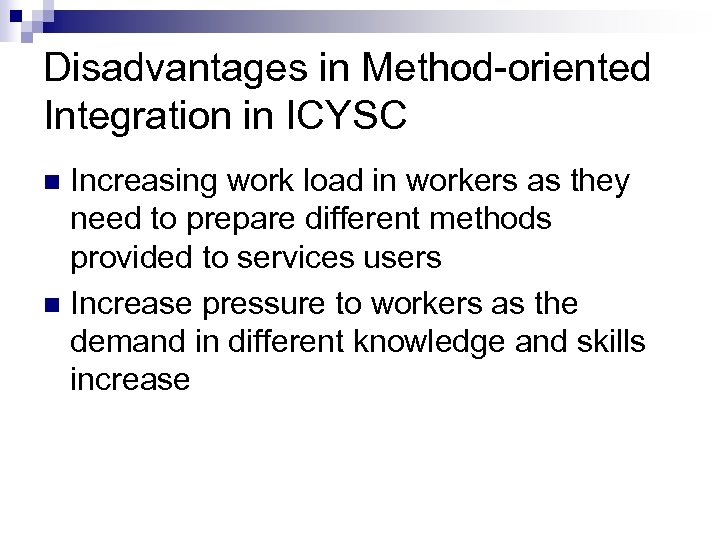 Disadvantages in Method-oriented Integration in ICYSC Increasing work load in workers as they need
