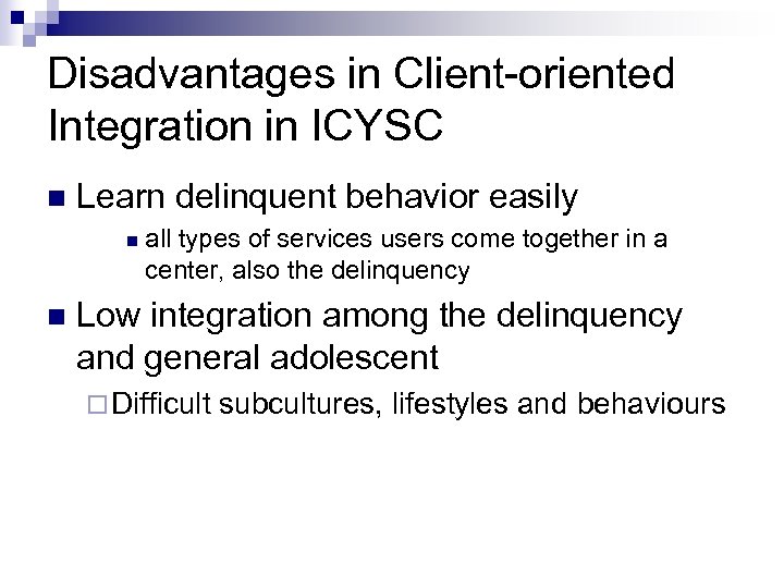 Disadvantages in Client-oriented Integration in ICYSC n Learn delinquent behavior easily n n all